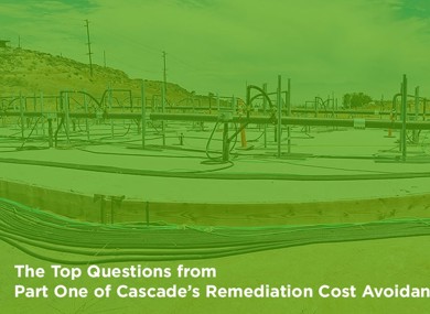 The Top Questions from Part One of Cascade’s Remediation Cost Avoidance Webinar Series